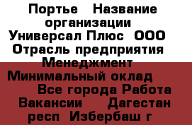 Портье › Название организации ­ Универсал Плюс, ООО › Отрасль предприятия ­ Менеджмент › Минимальный оклад ­ 33 000 - Все города Работа » Вакансии   . Дагестан респ.,Избербаш г.